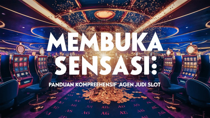 Membuka Sensasi: Panduan Komprehensif Agen Judi Slot